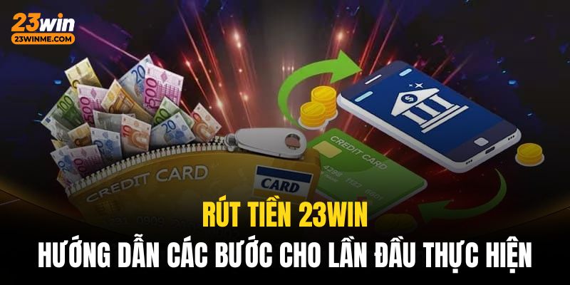 Chi tiết 04 bước trong quy trình rút tiền 23Win